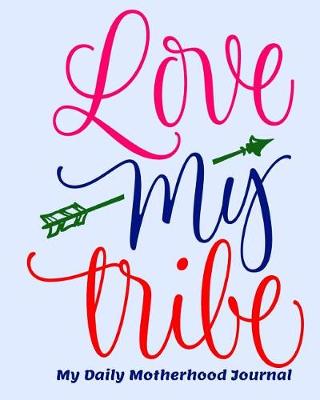 Book cover for Love My Tribe My Daily Motherhood Journal