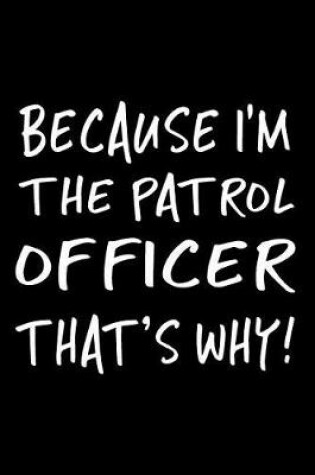 Cover of Because I'm the Patrol Officer That's Why!