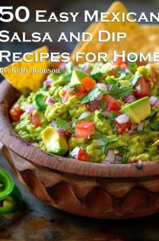 Cover of 50 Easy Mexican Salsa and Dip Recipes for Home