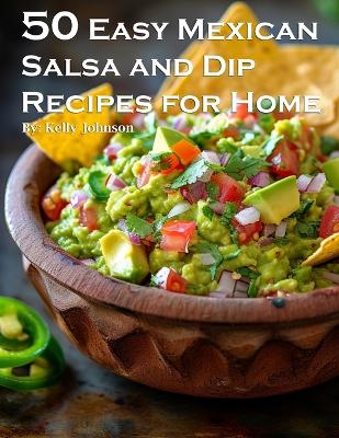 Book cover for 50 Easy Mexican Salsa and Dip Recipes for Home