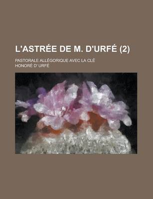 Book cover for L'Astree de M. D'Urfe; Pastorale Allegorique Avec La Cle (2)