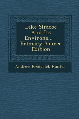 Cover of Lake Simcoe and Its Environs... - Primary Source Edition