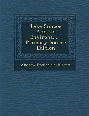Book cover for Lake Simcoe and Its Environs... - Primary Source Edition