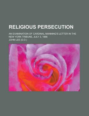 Book cover for Religious Persecution; An Examination of Cardinal Manning's Letter in the New York Tribune, July 3, 1886