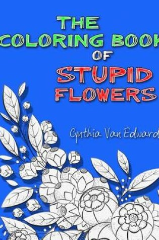 Cover of The Coloring Book of Stupid Flowers