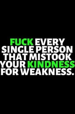 Cover of Fuck Every Single Person That Mistook Your Kindness For Weakness