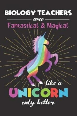 Cover of Biology Teachers Are Fantastical & Magical Like A Unicorn Only Better