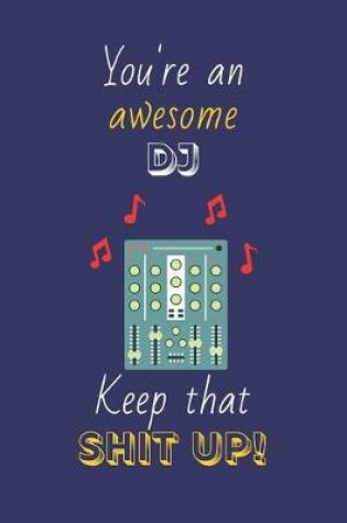 Cover of You're An Awesome DJ Keep That Shit Up!