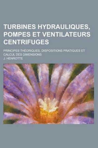 Cover of Turbines Hydrauliques, Pompes Et Ventilateurs Centrifuges; Principes Theoriques, Dispositions Pratiques Et Calcul Des Dimensions