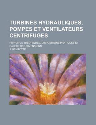 Book cover for Turbines Hydrauliques, Pompes Et Ventilateurs Centrifuges; Principes Theoriques, Dispositions Pratiques Et Calcul Des Dimensions