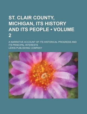 Book cover for St. Clair County, Michigan, Its History and Its People (Volume 2); A Narrative Account of Its Historical Progress and Its Principal Interests