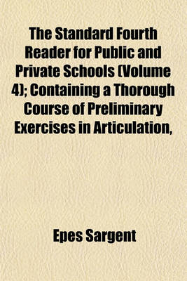 Book cover for The Standard Fourth Reader for Public and Private Schools (Volume 4); Containing a Thorough Course of Preliminary Exercises in Articulation, Pronunciation, Accent, &C., Numerous Exercises in Reading, a New System of References, and a Copious Explanatory I