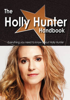 Book cover for The Holly Hunter Handbook - Everything You Need to Know about Holly Hunter