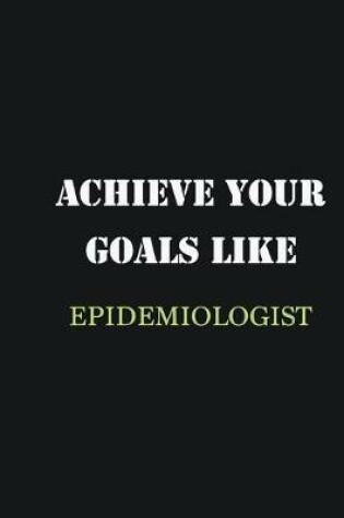 Cover of Achieve Your Goals Like Epidemiologist