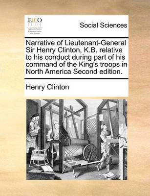 Book cover for Narrative of Lieutenant-General Sir Henry Clinton, K.B. Relative to His Conduct During Part of His Command of the King's Troops in North America Second Edition.