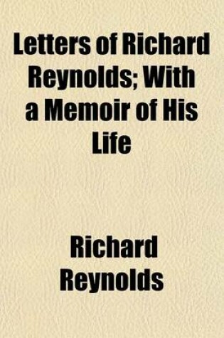 Cover of Letters of Richard Reynolds; With a Memoir of His Life