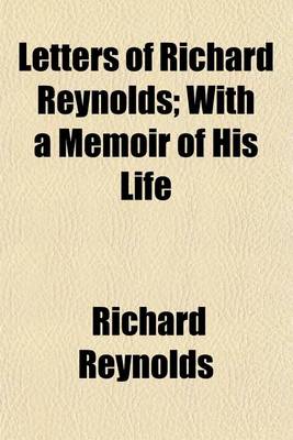 Book cover for Letters of Richard Reynolds; With a Memoir of His Life