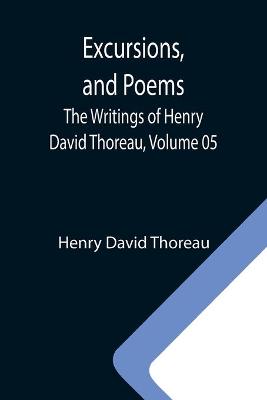 Book cover for Excursions, and Poems; The Writings of Henry David Thoreau, Volume 05
