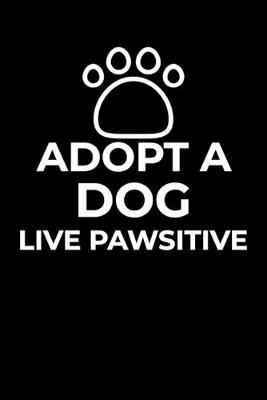 Book cover for Adopt A Dog, Live Pawsitive