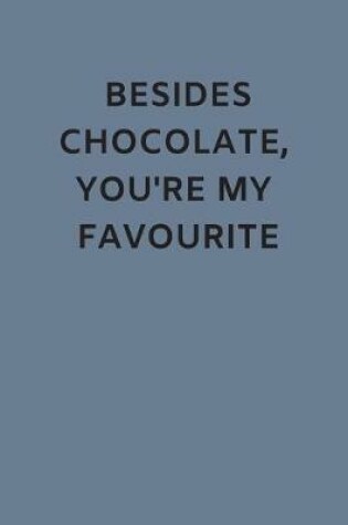 Cover of Besides Chocolate, You're My Favourite