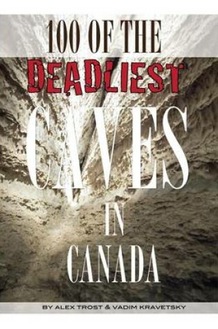 Cover of 100 of the Deadliest Caves In the Canada