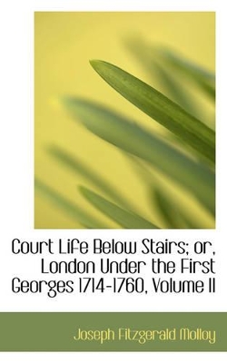 Book cover for Court Life Below Stairs; Or, London Under the First Georges 1714-1760, Volume II