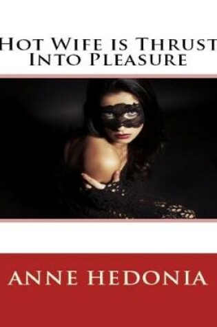 Cover of Hot Wife is Thrust Into Pleasure