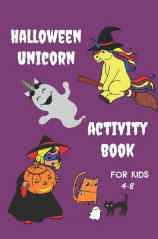 Cover of Unicorn Halloween Activity Book for Kids 4-8