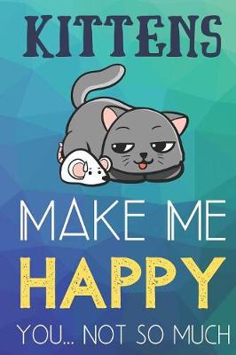 Book cover for Kittens Make Me Happy You Not So Much
