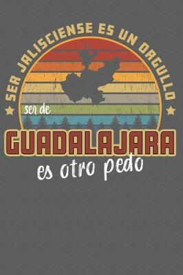 Book cover for Ser Jalisciense Es Un Orgullo Ser De Guadalajara Es Otra Pedo