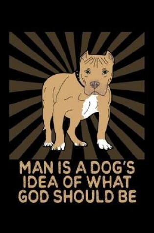 Cover of Man Is A Dog's Idea Of What God Should Be