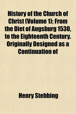 Book cover for History of the Church of Christ (Volume 1); From the Diet of Augsburg 1530, to the Eighteenth Century. Originally Designed as a Continuation of