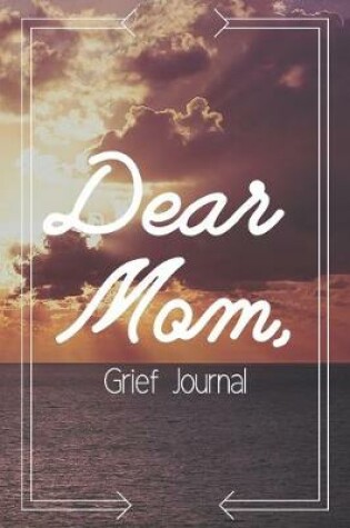 Cover of Dear Mom Grief Journal-Blank Lined Notebook To Write in Thoughts&Memories for Loved Ones-Mourning Memorial Gift-6"x9" 120 Pages Book 8