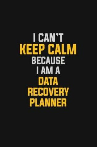 Cover of I Can't Keep Calm Because I Am A Data Recovery Planner