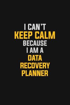 Book cover for I Can't Keep Calm Because I Am A Data Recovery Planner