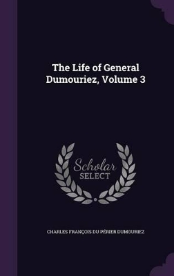 Book cover for The Life of General Dumouriez, Volume 3