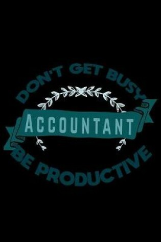 Cover of Don't get busy accountant be productive