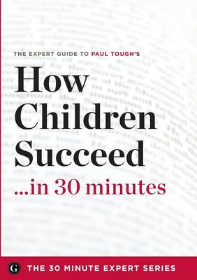 Book cover for How Children Succeed in 30 Minutes - The Expert Guide to Paul Tough's Critically Acclaimed Book (the 30 Minute Expert Series)