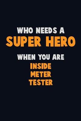 Book cover for Who Need A SUPER HERO, When You Are Inside Meter Tester