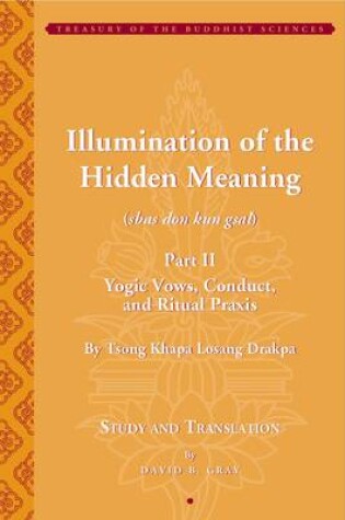 Cover of Illumination of the Hidden Meaning Part II - Yogic  Vows, Conduct, and Ritual Praxis - By Tsong Khapa Losang Drakpa