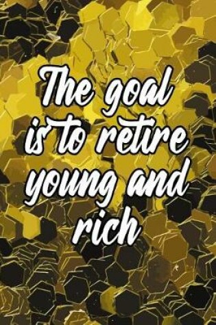 Cover of The Goal Is to Retire Young and Rich