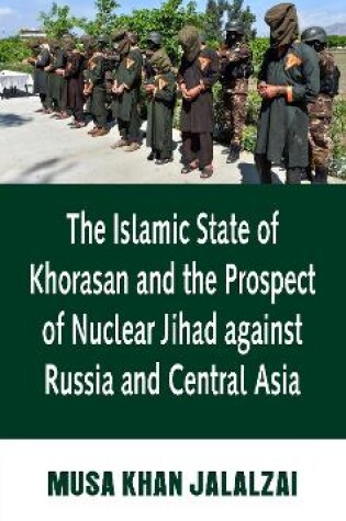 Cover of The Islamic State of Khorasan and the Prospect of Nuclear Jihad against Russia and Central Asia