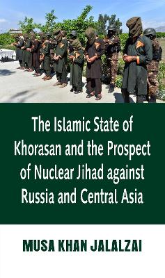 Book cover for The Islamic State of Khorasan and the Prospect of Nuclear Jihad against Russia and Central Asia