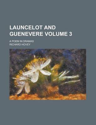 Book cover for Launcelot and Guenevere; A Poem in Dramas Volume 3