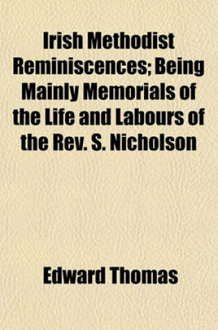 Cover of Irish Methodist Reminiscences; Being Mainly Memorials of the Life and Labours of the REV. S. Nicholson