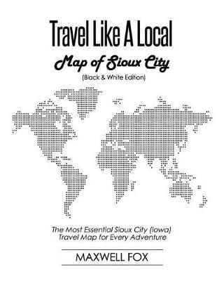 Book cover for Travel Like a Local - Map of Sioux City (Black and White Edition)