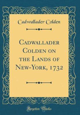 Book cover for Cadwallader Colden on the Lands of New-York, 1732 (Classic Reprint)