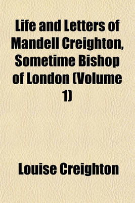 Book cover for Life and Letters of Mandell Creighton, Sometime Bishop of London (Volume 1)