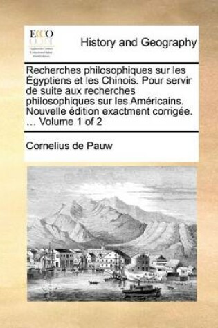 Cover of Recherches Philosophiques Sur Les Gyptiens Et Les Chinois. Pour Servir de Suite Aux Recherches Philosophiques Sur Les Amricains. Nouvelle Dition Exactment Corrige. ... Volume 1 of 2
