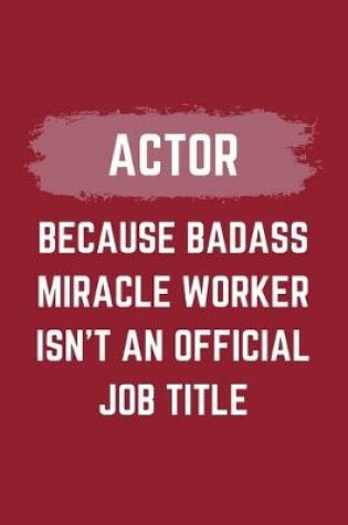 Cover of Actor Because Badass Miracle Worker Isn't An Official Job Title